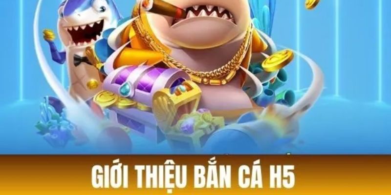 Tổng quan siêu cá H5
